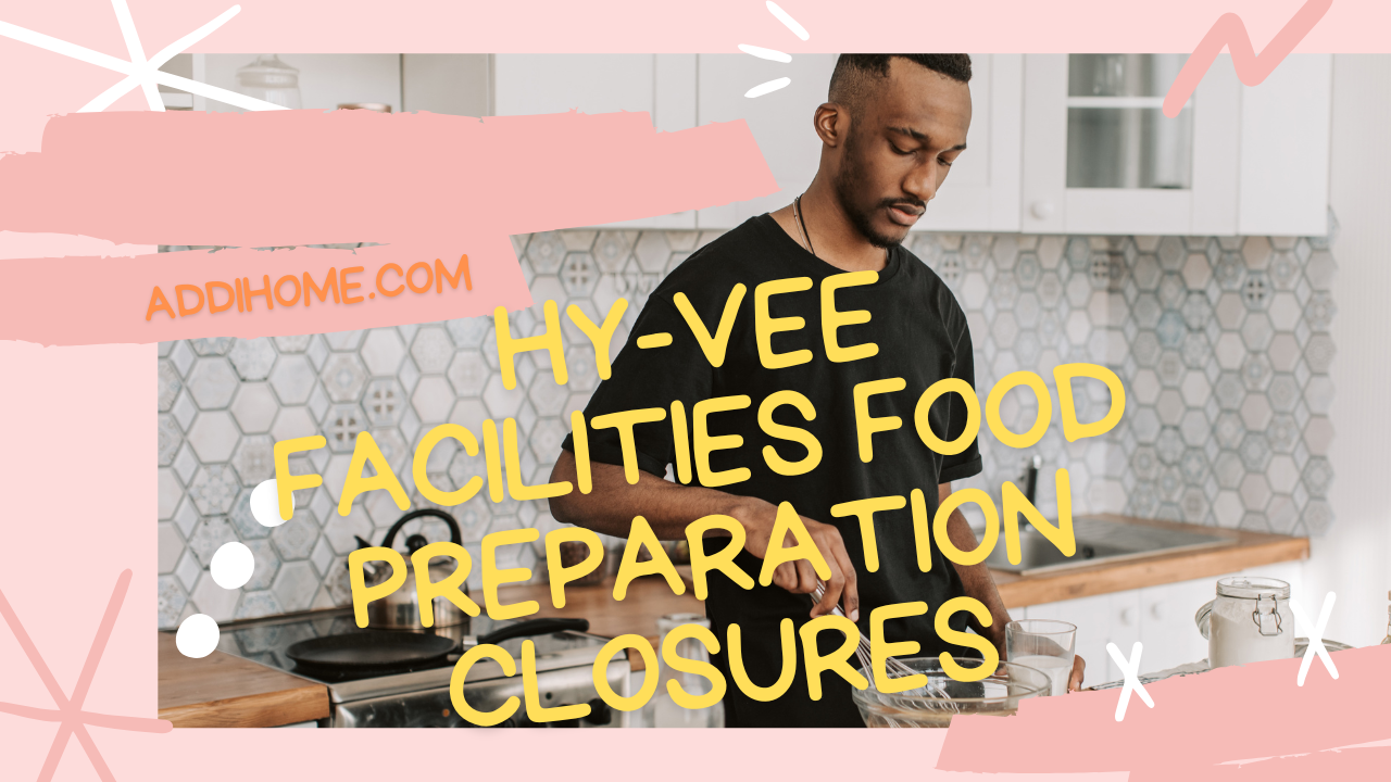 hy-vee facilities food preparation closures